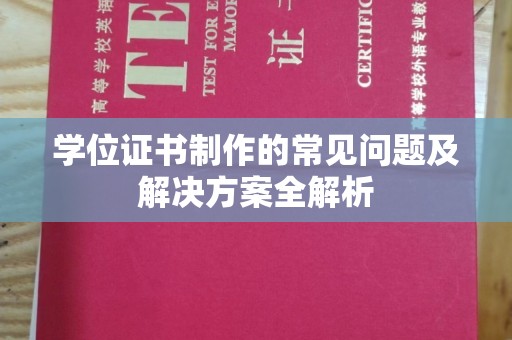 永和学位证书制作的常见问题及解决方案全解析