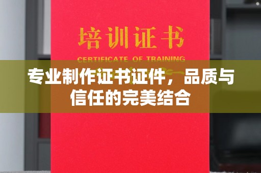 永和专业制作证书证件，品质与信任的完美结合