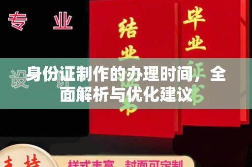 永和身份证制作的办理时间，全面解析与优化建议