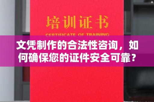 永和文凭制作的合法性咨询，如何确保您的证件安全可靠？