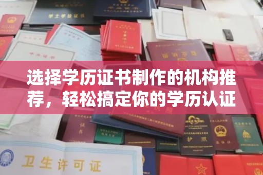 永和选择学历证书制作的机构推荐，轻松搞定你的学历认证需求