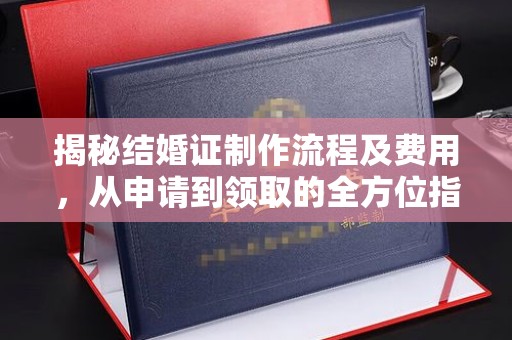 永和揭秘结婚证制作流程及费用，从申请到领取的全方位指南